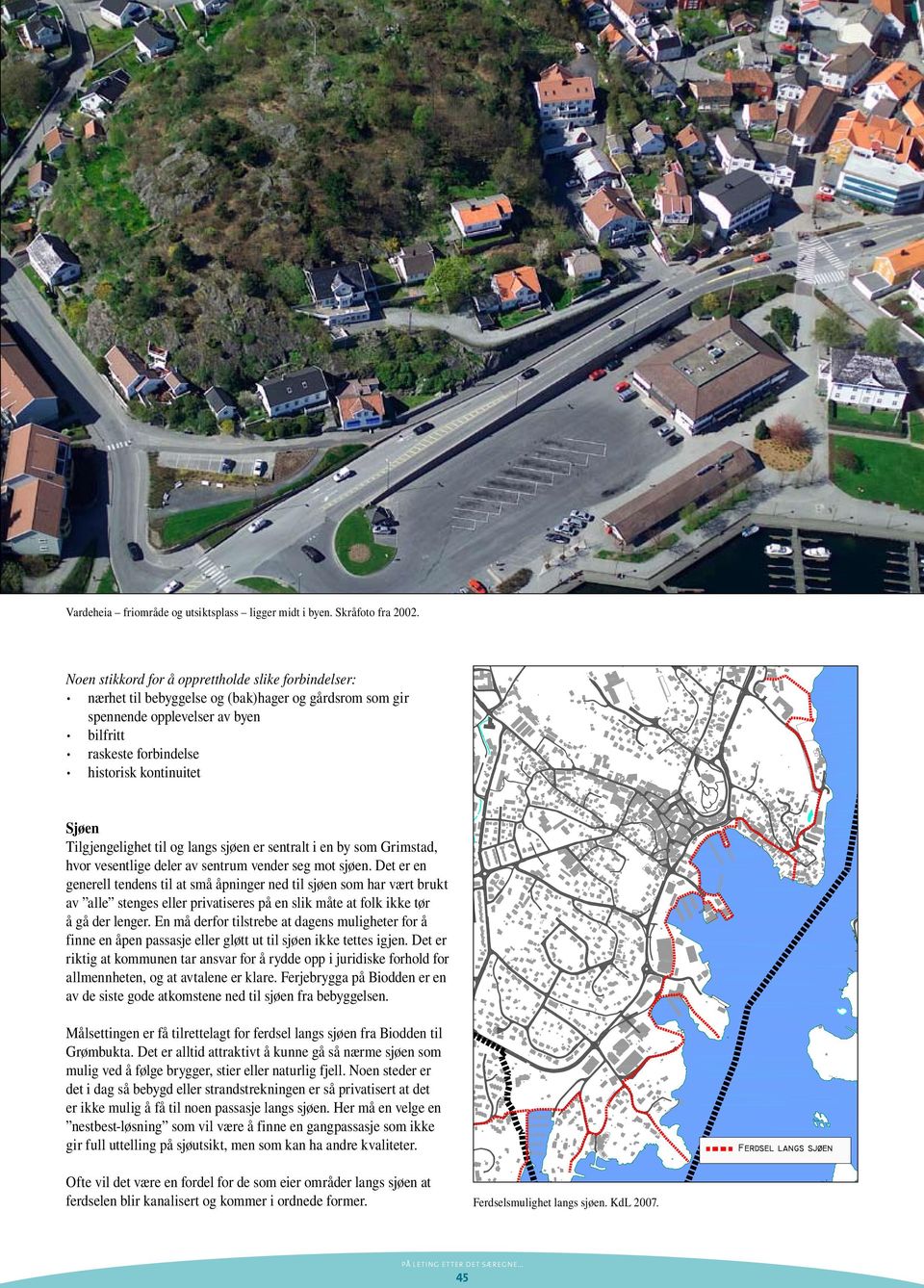 Tilgjengelighet til og langs sjøen er sentralt i en by som Grimstad, hvor vesentlige deler av sentrum vender seg mot sjøen.