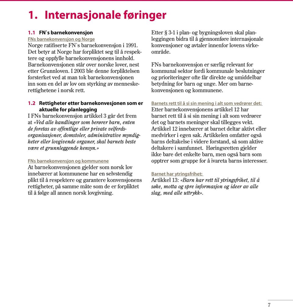 I 2003 ble denne forpliktelsen forsterket ved at man tok barnekonvensjonen inn som en del av lov om styrking av menneskerettighetene i norsk rett. 1.