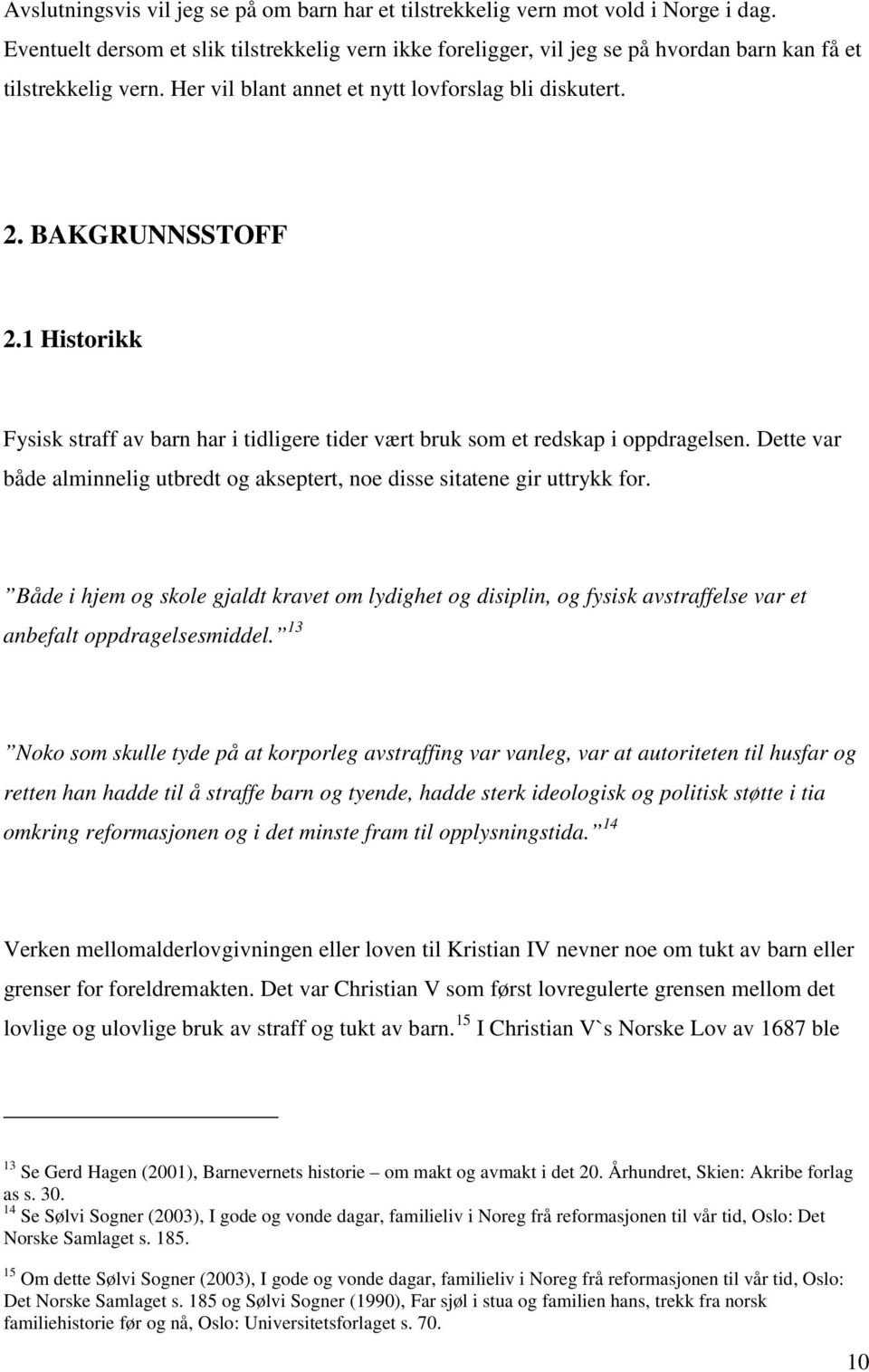 1 Historikk Fysisk straff av barn har i tidligere tider vært bruk som et redskap i oppdragelsen. Dette var både alminnelig utbredt og akseptert, noe disse sitatene gir uttrykk for.