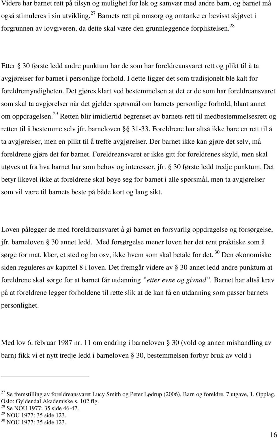 28 Etter 30 første ledd andre punktum har de som har foreldreansvaret rett og plikt til å ta avgjørelser for barnet i personlige forhold.