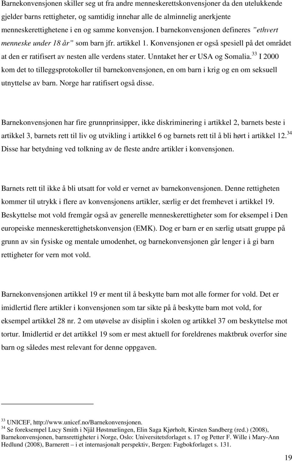 Unntaket her er USA og Somalia. 33 I 2000 kom det to tilleggsprotokoller til barnekonvensjonen, en om barn i krig og en om seksuell utnyttelse av barn. Norge har ratifisert også disse.