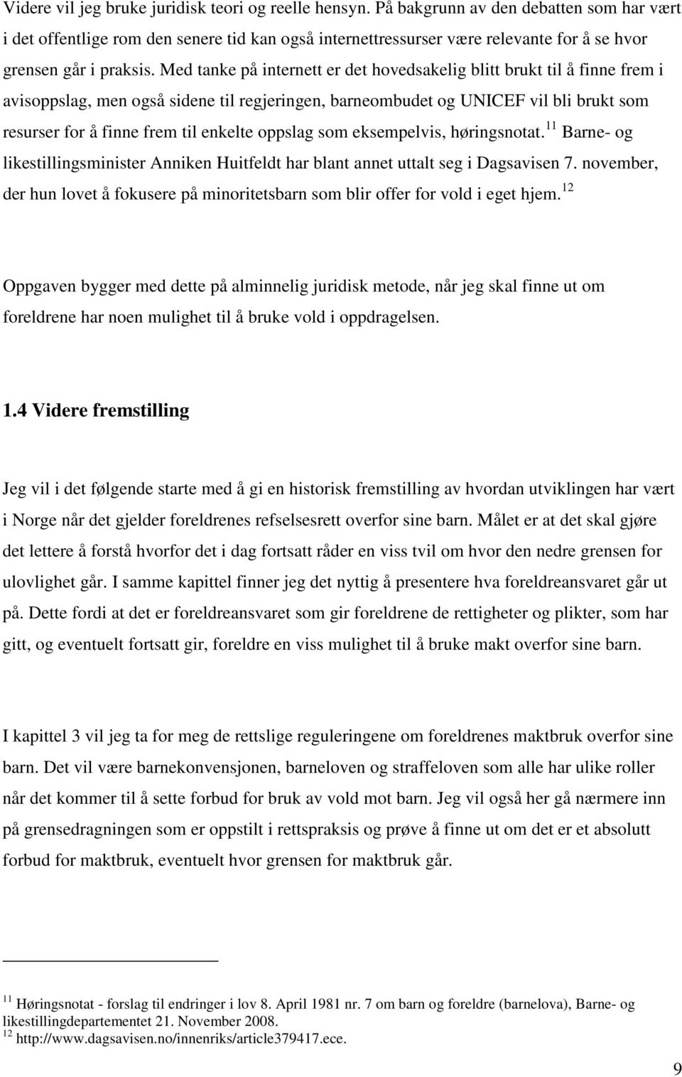 Med tanke på internett er det hovedsakelig blitt brukt til å finne frem i avisoppslag, men også sidene til regjeringen, barneombudet og UNICEF vil bli brukt som resurser for å finne frem til enkelte