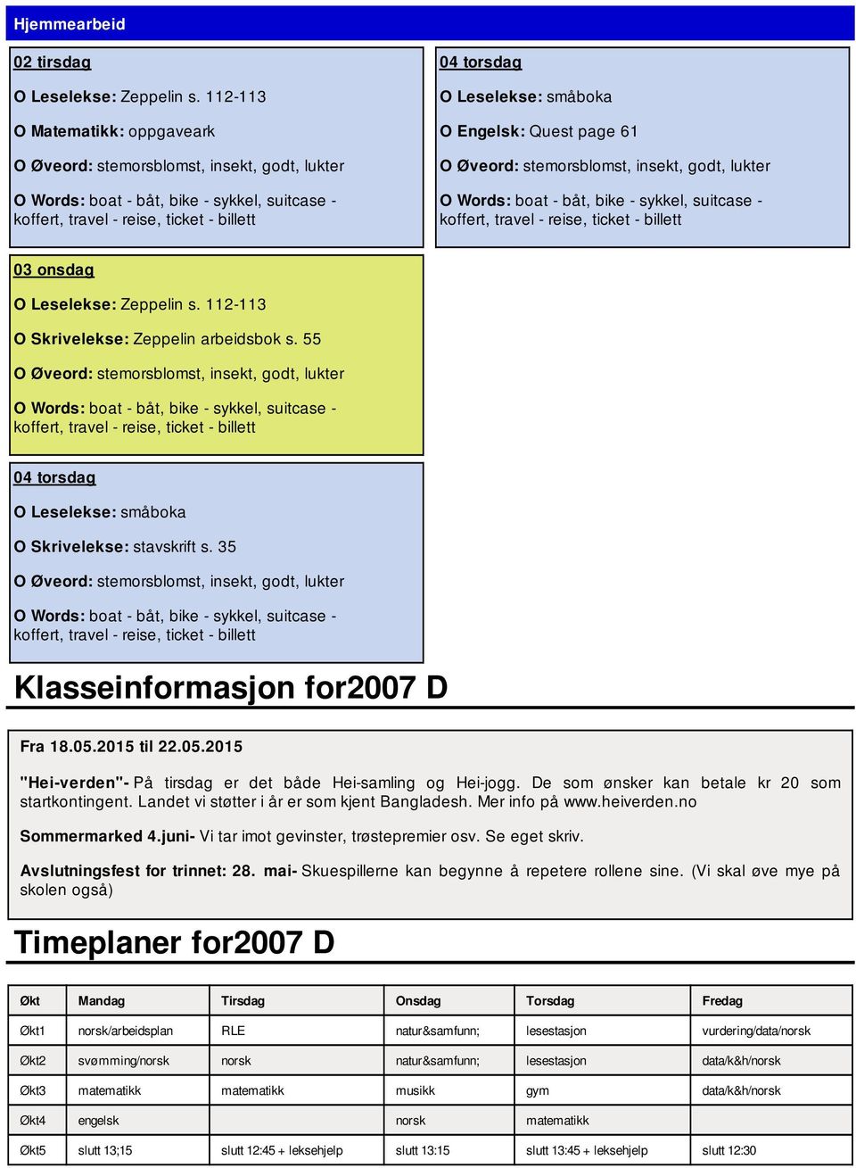 heiverden.no Sommermarked 4.juni- Vi tar imot gevinster, trøstepremier osv. Se eget skriv. Avslutningsfest for trinnet: 28. mai- Skuespillerne kan begynne å repetere rollene sine.