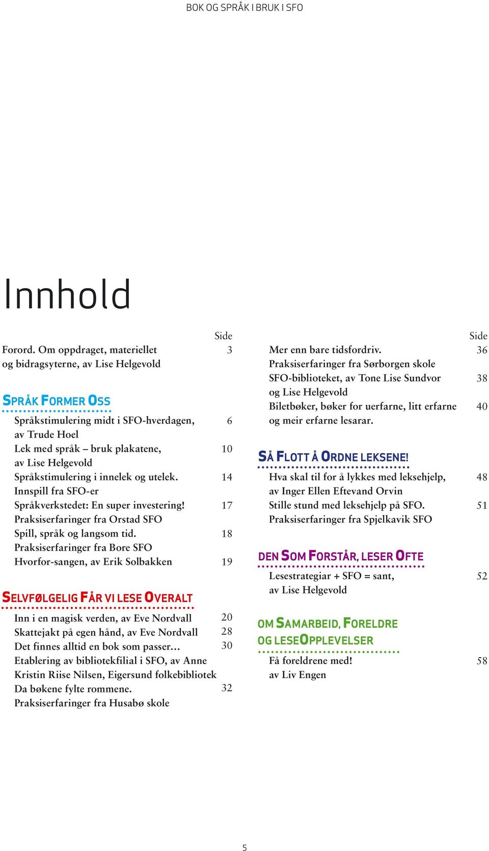 innelek og utelek. Innspill fra SFO-er Språkverkstedet: En super investering! Praksiserfaringer fra Orstad SFO Spill, språk og langsom tid.