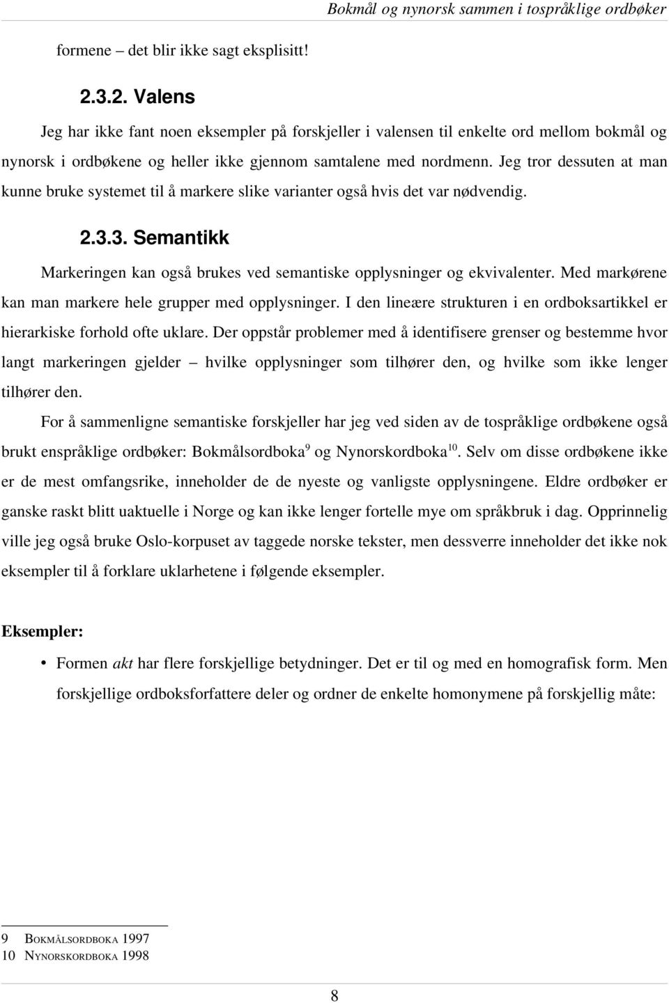 Jeg tror dessuten at man kunne bruke systemet til å markere slike varianter også hvis det var nødvendig. 2.3.3. Semantikk Markeringen kan også brukes ved semantiske opplysninger og ekvivalenter.