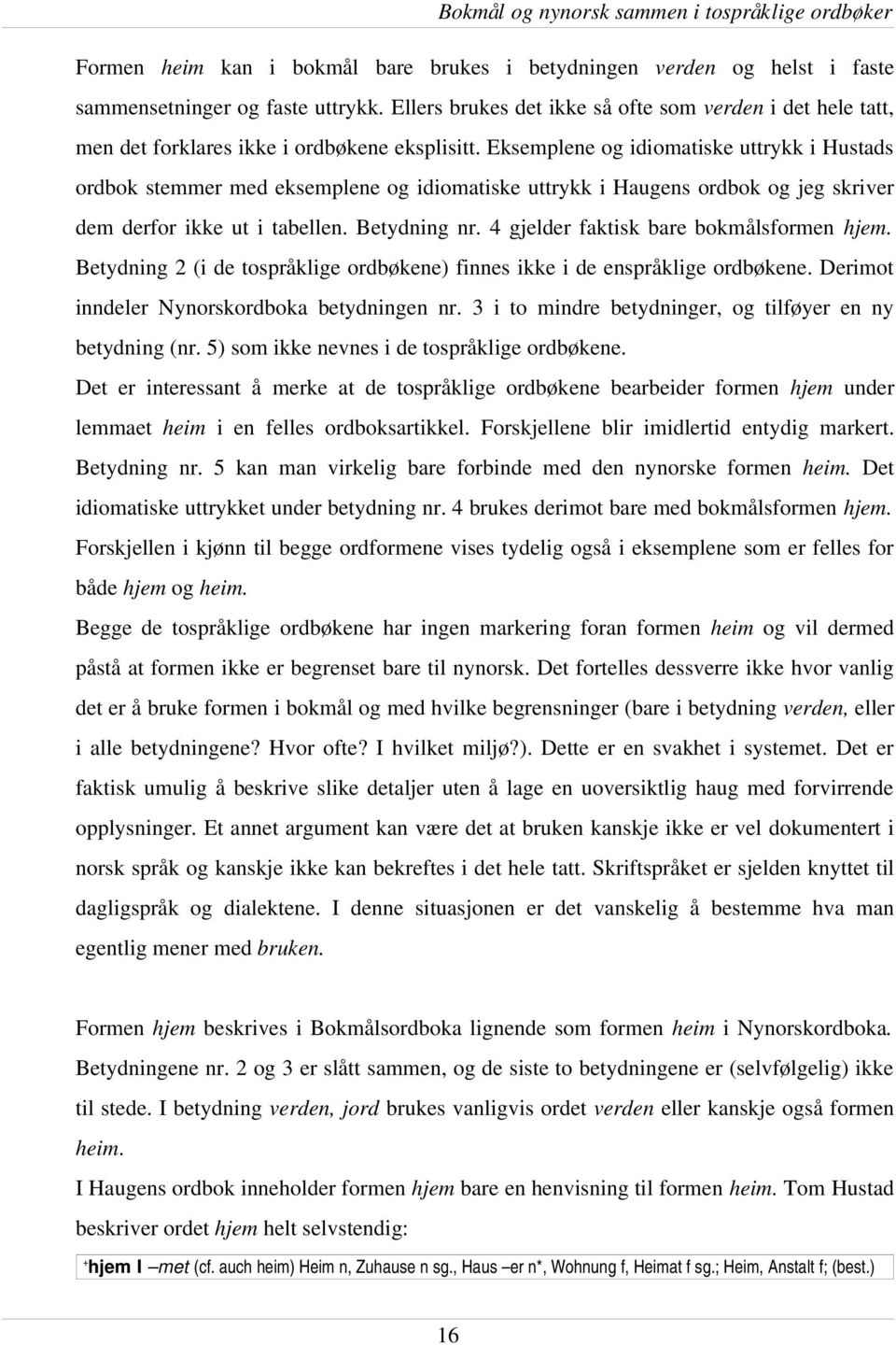 Eksemplene og idiomatiske uttrykk i Hustads ordbok stemmer med eksemplene og idiomatiske uttrykk i Haugens ordbok og jeg skriver dem derfor ikke ut i tabellen. Betydning nr.