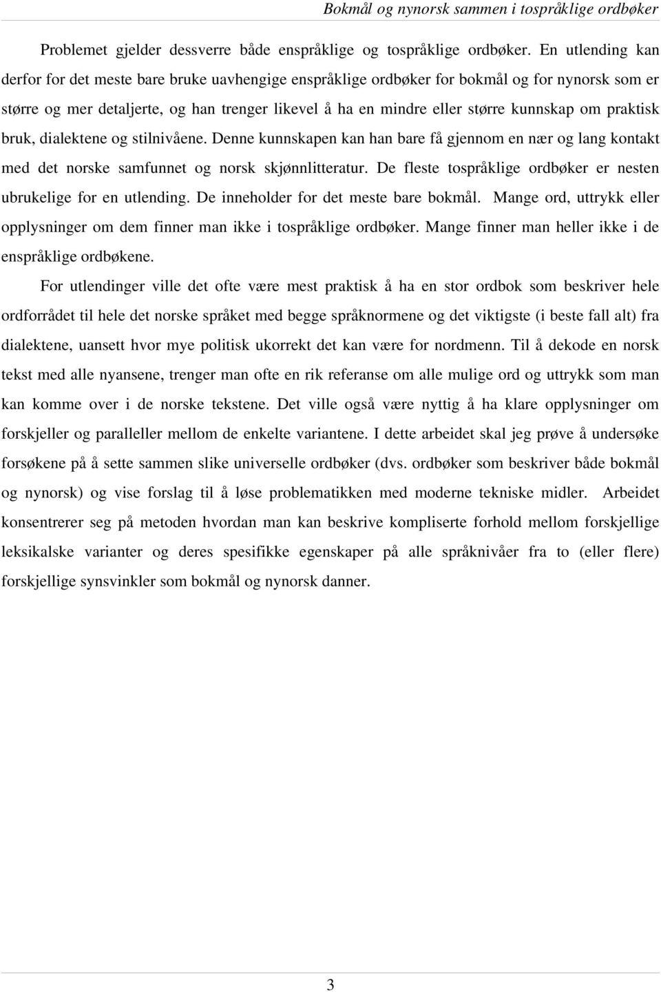 om praktisk bruk, dialektene og stilnivåene. Denne kunnskapen kan han bare få gjennom en nær og lang kontakt med det norske samfunnet og norsk skjønnlitteratur.