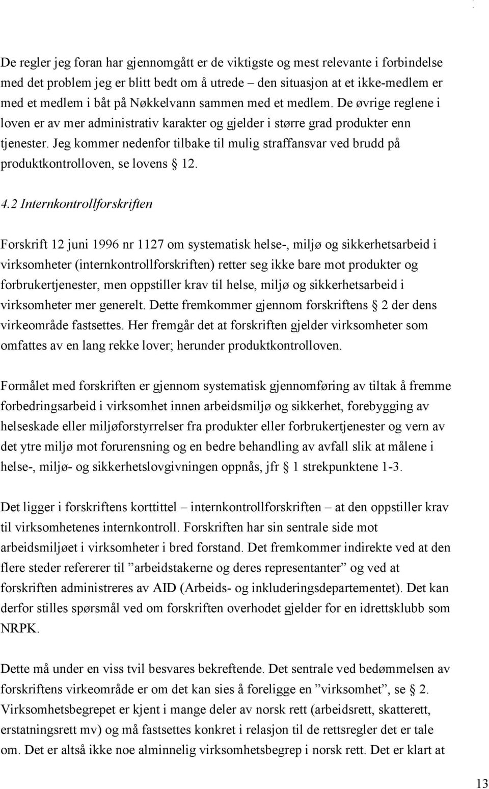 Jeg kommer nedenfor tilbake til mulig straffansvar ved brudd på produktkontrolloven, se lovens 12. 4.