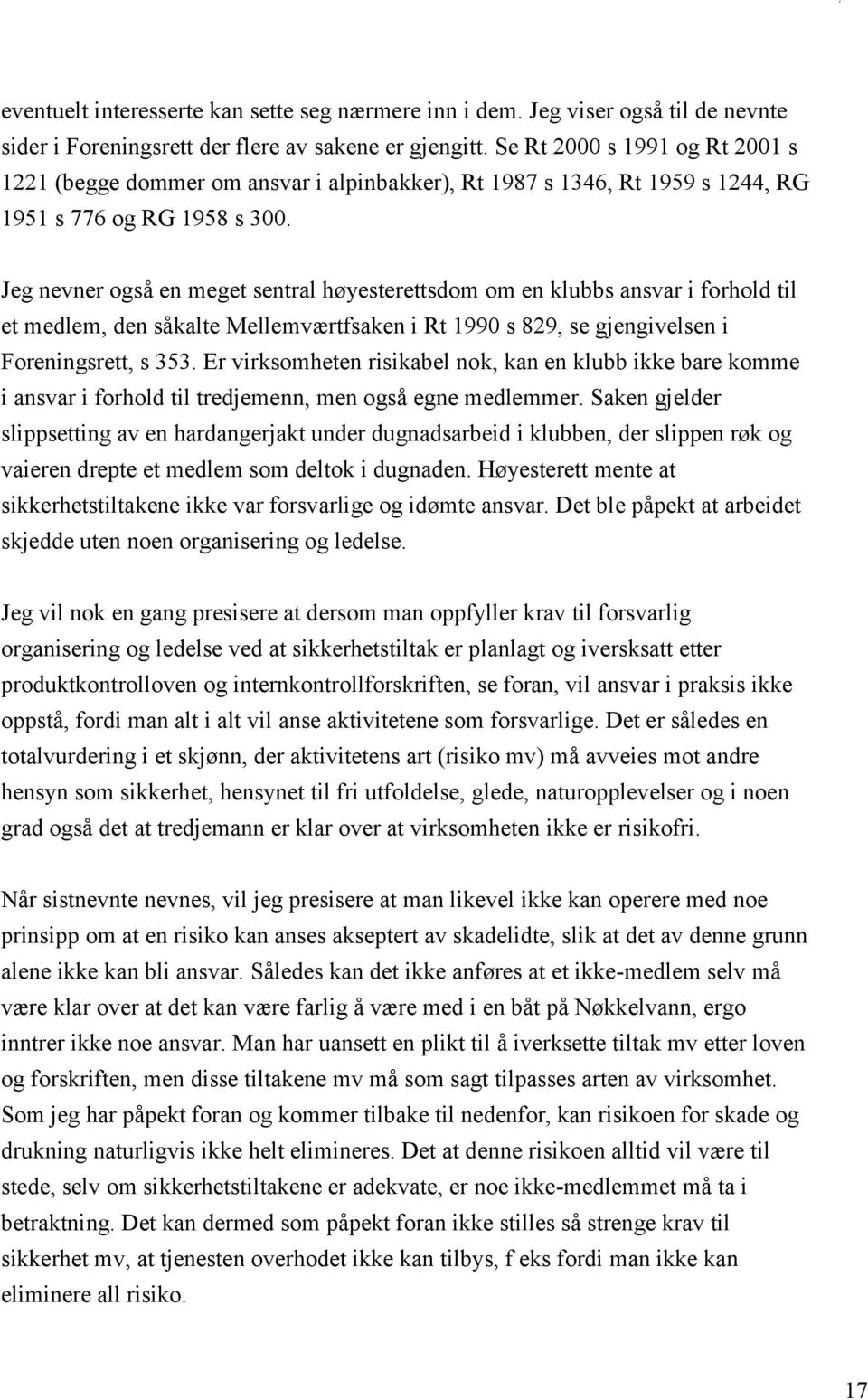 Jeg nevner også en meget sentral høyesterettsdom om en klubbs ansvar i forhold til et medlem, den såkalte Mellemværtfsaken i Rt 1990 s 829, se gjengivelsen i Foreningsrett, s 353.