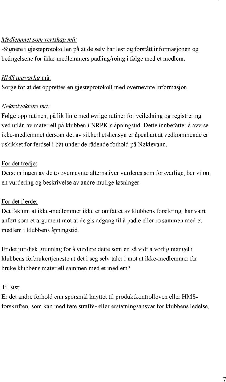 Nøkkelvaktene må: Følge opp rutinen, på lik linje med øvrige rutiner for veiledning og registrering ved utlån av materiell på klubben i NRPK s åpningstid.