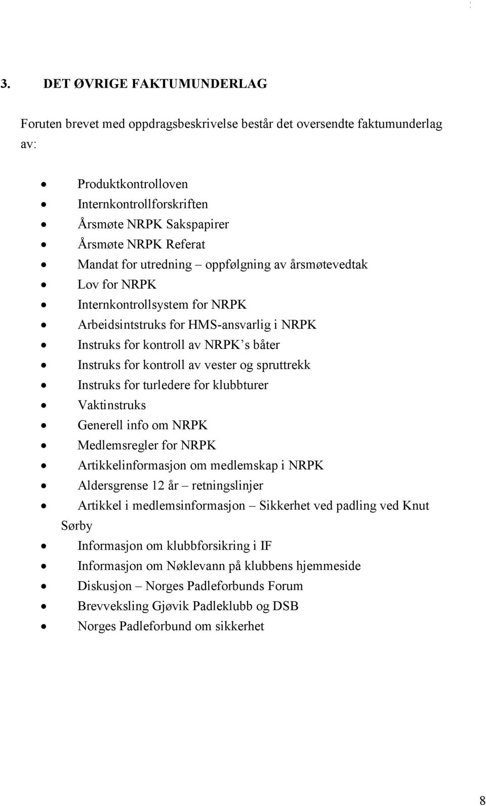 kontroll av vester og spruttrekk Instruks for turledere for klubbturer Vaktinstruks Generell info om NRPK Medlemsregler for NRPK Artikkelinformasjon om medlemskap i NRPK Aldersgrense 12 år