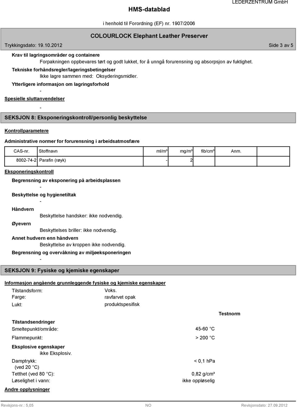 Ytterligere informasjon om lagringsforhold Spesielle sluttanvendelser SEKSJON 8: Eksponeringskontroll/personlig beskyttelse Kontrollparametere Administrative normer for forurensning i