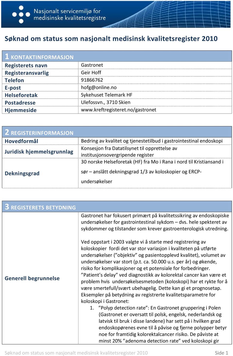 no/gastronet 2 REGISTERINFORMASJON Hovedformål Juridisk hjemmelsgrunnlag Dekningsgrad Bedring av kvalitet og tjenestetilbud i gastrointestinal endoskopi Konsesjon fra Datatilsynet til opprettelse av