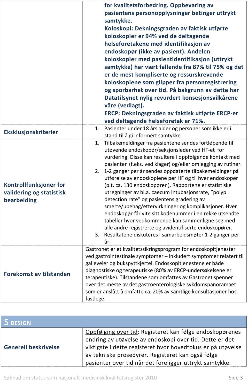 Koloskopi: Dekningsgraden av faktisk utførte koloskopier er 94% ved de deltagende helseforetakene med identifikasjon av endoskopør (ikke av pasient).