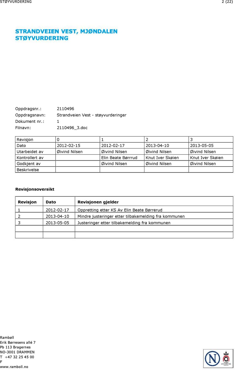 Iver Skøien Godkjent av Øivind Nilsen Øivind Nilsen Øivind Nilsen Beskrivelse Revisjonsoversikt Revisjon Dato Revisjonen gjelder 1 2012-02-17 Oppretting etter KS Av Elin Beate Børrerud 2