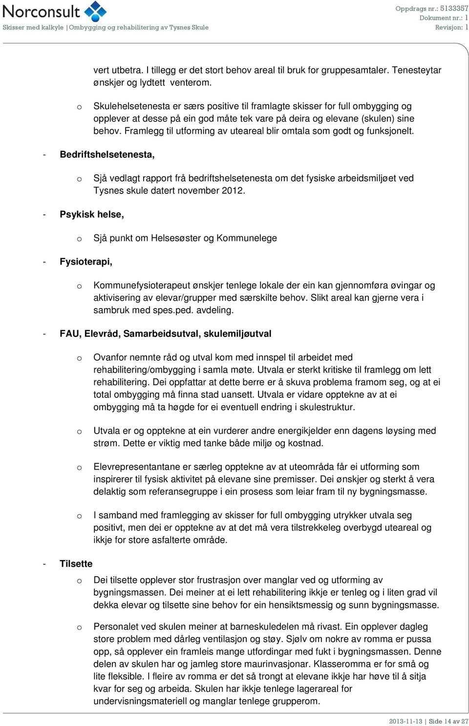 Framlegg til utfrming av uteareal blir mtala sm gdt g funksjnelt. - Bedriftshelsetenesta, Sjå vedlagt rapprt frå bedriftshelsetenesta m det fysiske arbeidsmiljøet ved Tysnes skule datert nvember 2012.