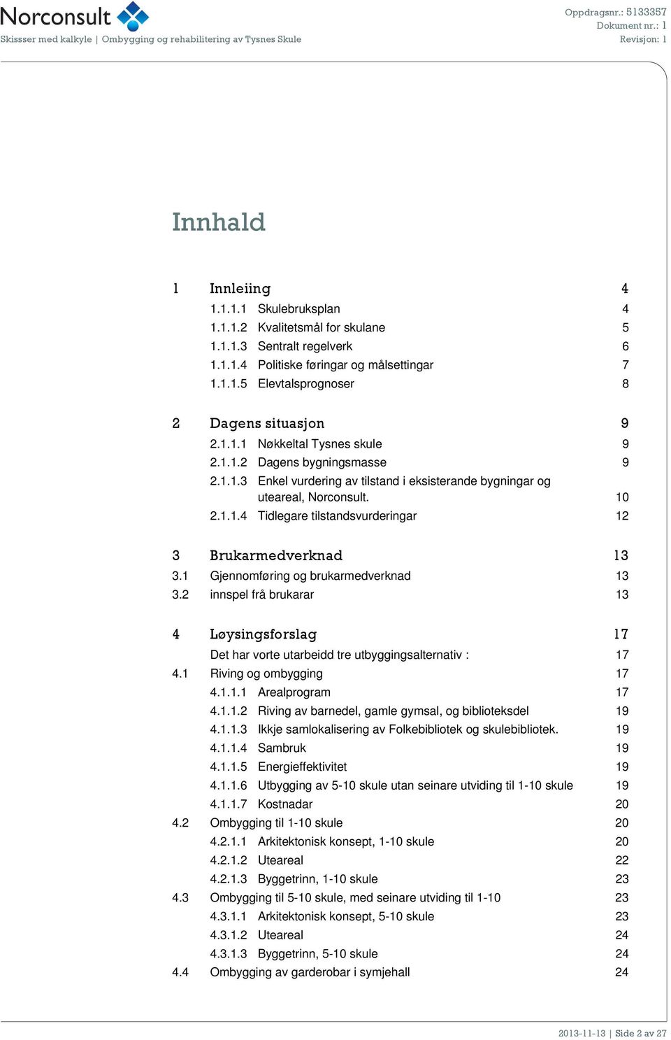 10 2.1.1.4 Tidlegare tilstandsvurderingar 12 3 Brukarmedverknad 13 3.1 Gjennmføring g brukarmedverknad 13 3.