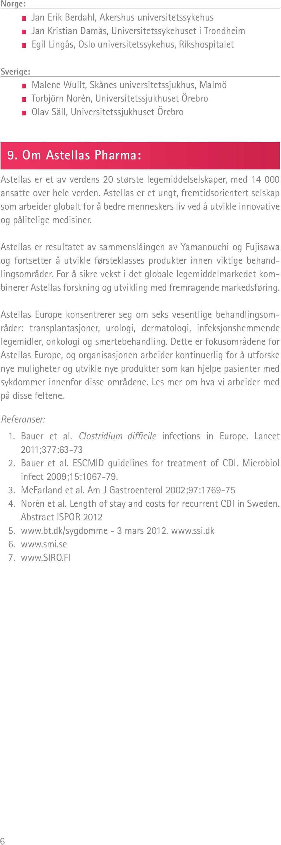 Om Astellas Pharma: Astellas er et av verdens 20 største legemiddelselskaper, med 14 000 ansatte over hele verden.