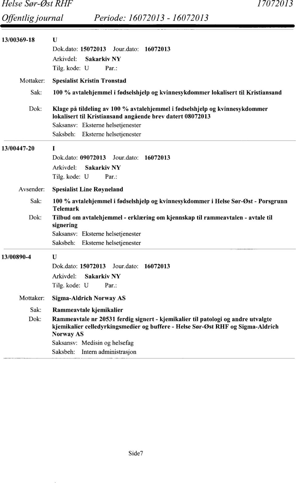 dato: 16072013 Spesialist Line Røyneland Sak: 100 % avtalehjemmel i fødselshjelp og kvinnesykdomrner i Helse Sør-Øst - Porsgrunn Telemark Dok: Tilbud om avtalehjemmel - erklæring om kjennskap til