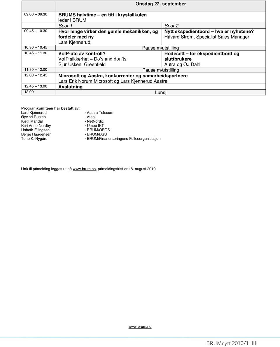 45 Microsoft og Aastra, konkurrenter og samarbeidspartnere Lars Erik Norum Microsoft og Lars Kjennerud Aastra 12.45 13.00 Avslutning 13.00 Lunsj Nytt ekspedientbord hva er nyhetene?