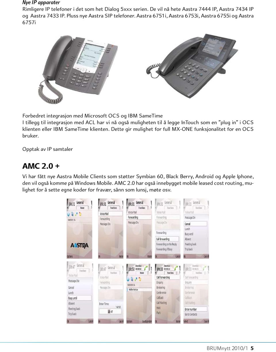 plug in i OCS klienten eller IBM SameTime klienten. Dette gir mulighet for full MX-ONE funksjonalitet for en OCS bruker. Opptak av IP samtaler AMC 2.