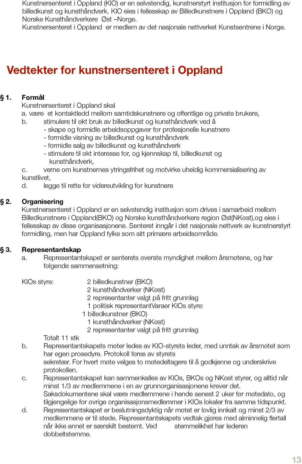 Vedtekter for kunstnersenteret i Oppland 1." Formål " Kunstnersenteret i Oppland skal # a. være et kontaktledd mellom samtidskunstnere og offentlige og private brukere, # b.