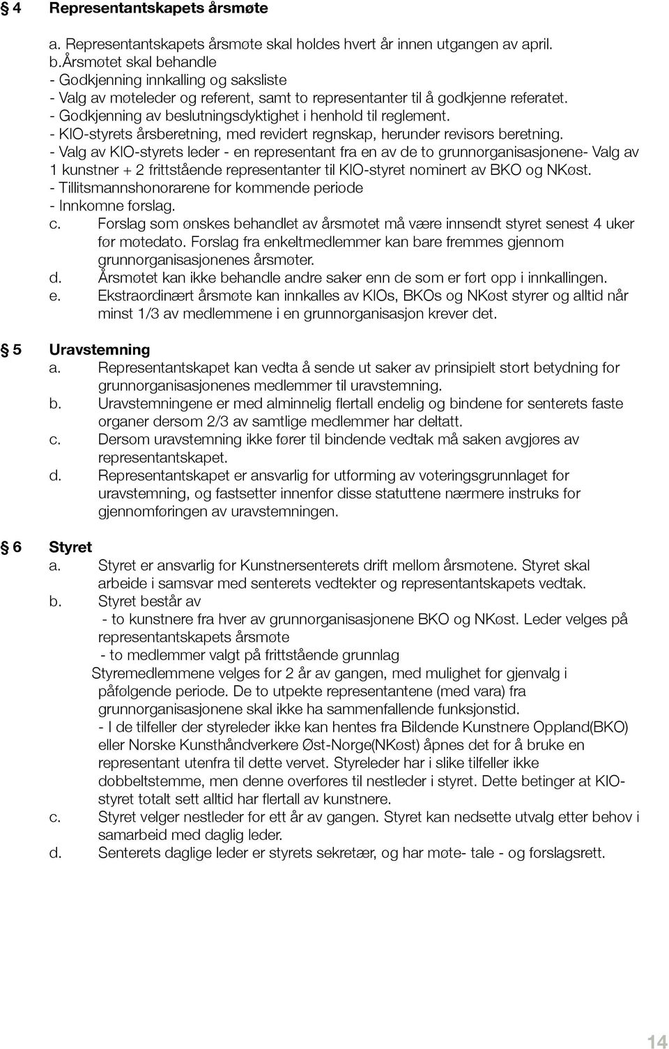 " "- Godkjenning av beslutningsdyktighet i henhold til reglement. # #- KIO-styrets årsberetning, med revidert regnskap, herunder revisors beretning.