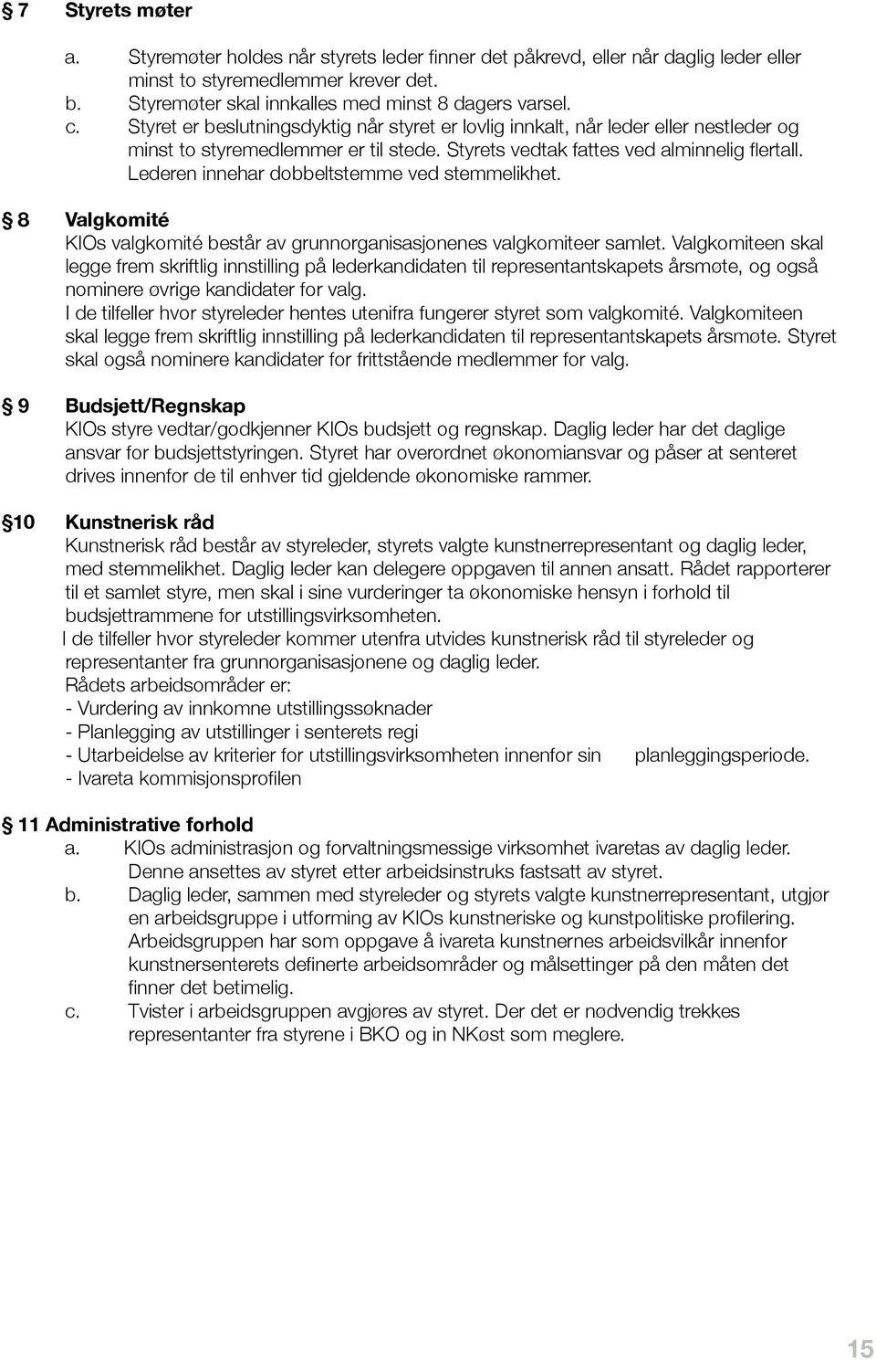 Lederen innehar dobbeltstemme ved stemmelikhet. 8" Valgkomité KIOs valgkomité består av grunnorganisasjonenes valgkomiteer samlet.