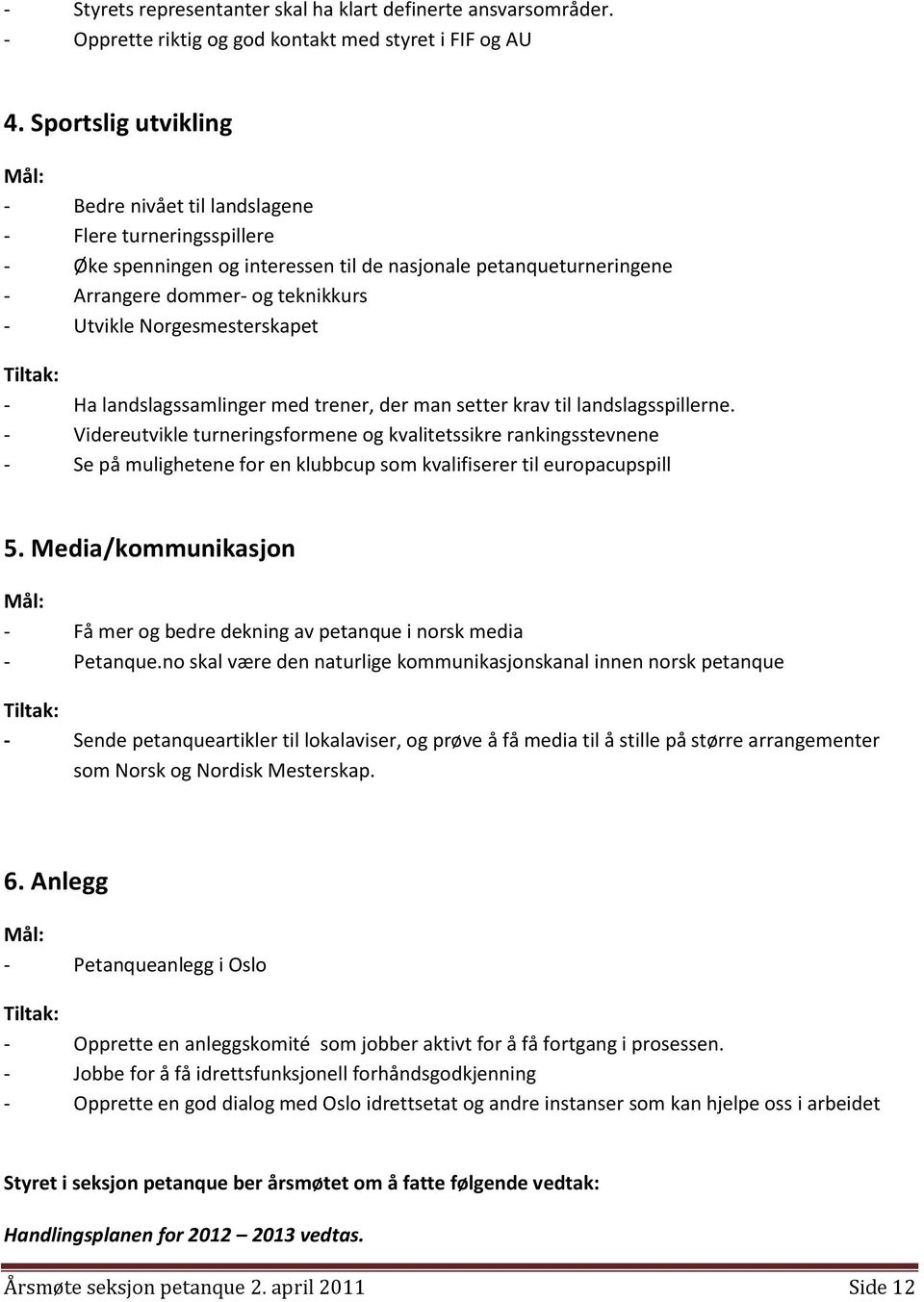 Norgesmesterskapet Tiltak: - Ha landslagssamlinger med trener, der man setter krav til landslagsspillerne.