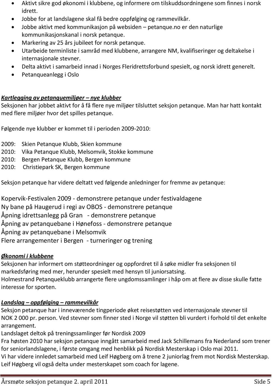 Utarbeide terminliste i samråd med klubbene, arrangere NM, kvalifiseringer og deltakelse i internasjonale stevner.