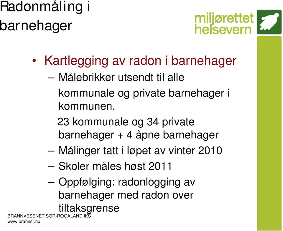 23 kommunale og 34 private barnehager + 4 åpne barnehager Målinger tatt i løpet