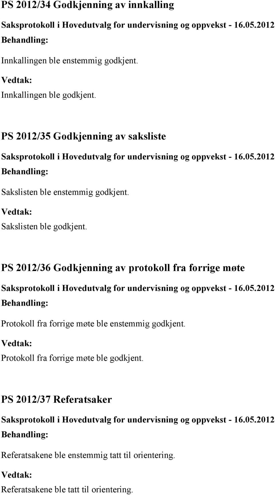 PS 2012/36 Godkjenning av protokoll fra forrige møte Protokoll fra forrige møte ble enstemmig godkjent.