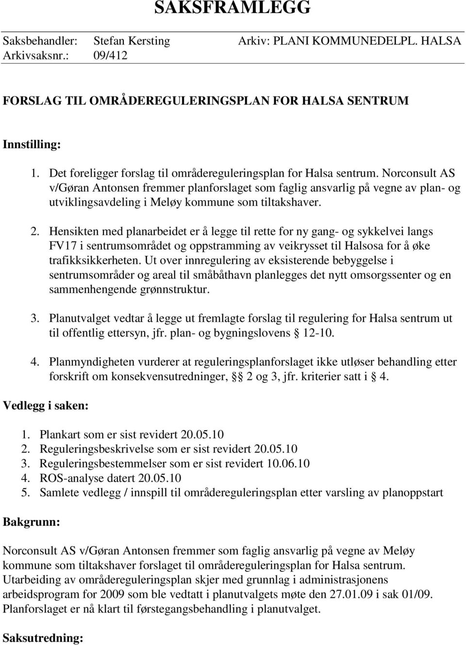 Norconsult AS v/gøran Antonsen fremmer planforslaget som faglig ansvarlig på vegne av plan- og utviklingsavdeling i Meløy kommune som tiltakshaver. 2.