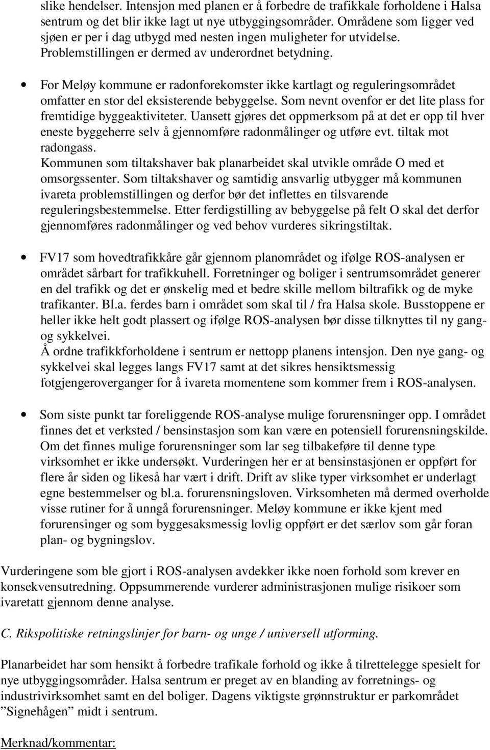 For Meløy kommune er radonforekomster ikke kartlagt og reguleringsområdet omfatter en stor del eksisterende bebyggelse. Som nevnt ovenfor er det lite plass for fremtidige byggeaktiviteter.