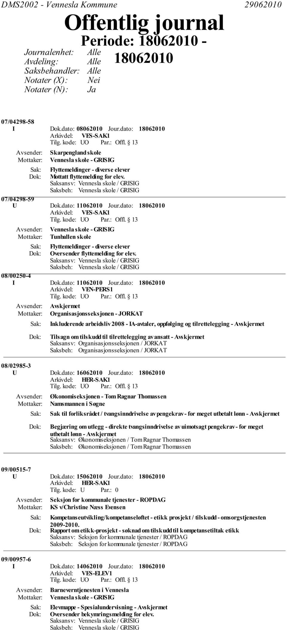 dato: Arkivdel: VES-SAK1 Vennesla skole - GRISIG Tunballen skole Flyttemeldinger - diverse elever Oversender flyttemelding for elev. 08/00250-4 I Dok.dato: 11062010 Jour.