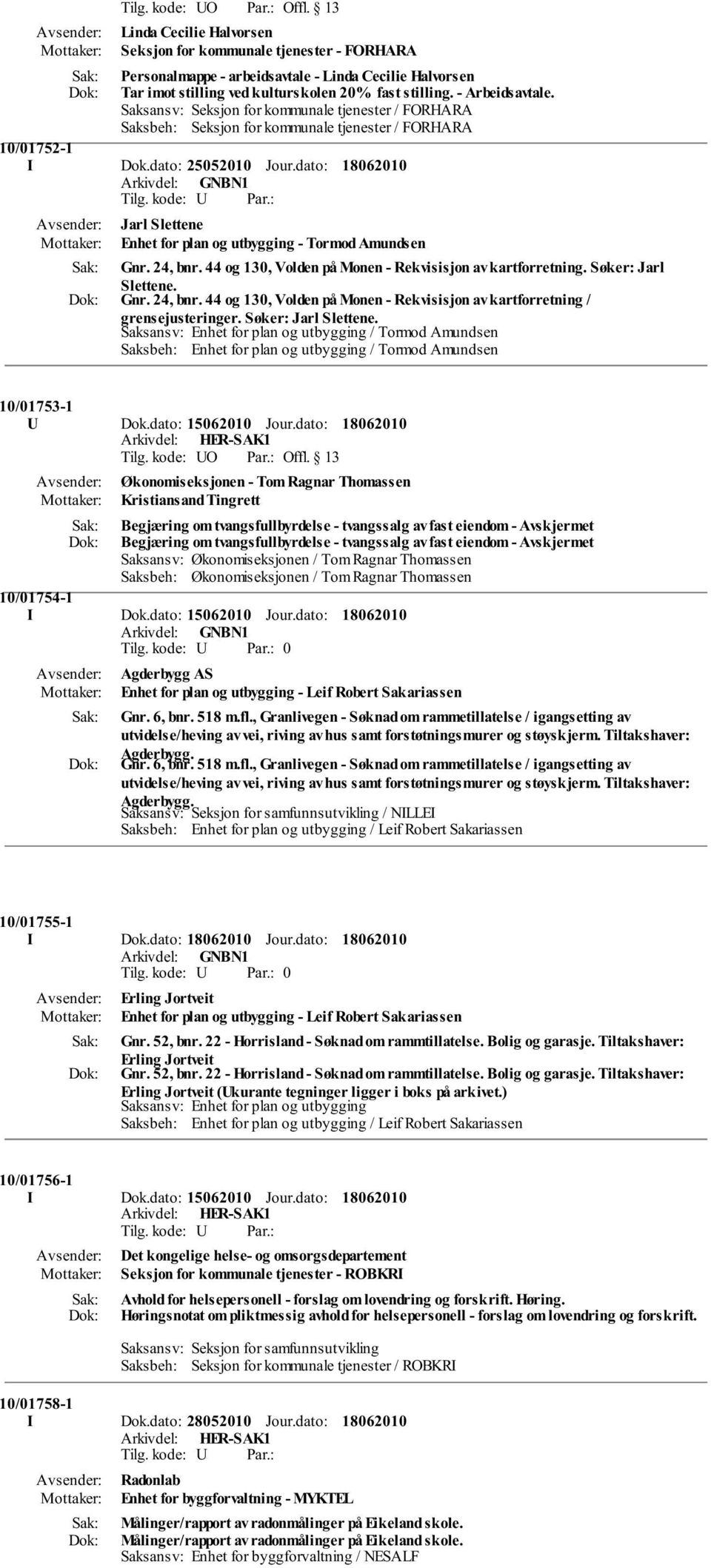 dato: Jarl Slettene Enhet for plan og utbygging - Tormod Amundsen Gnr. 24, bnr. 44 og 130, Volden på Monen - Rekvisisjon av kartforretning. Søker: Jarl Slettene. Gnr. 24, bnr. 44 og 130, Volden på Monen - Rekvisisjon av kartforretning / grensejusteringer.