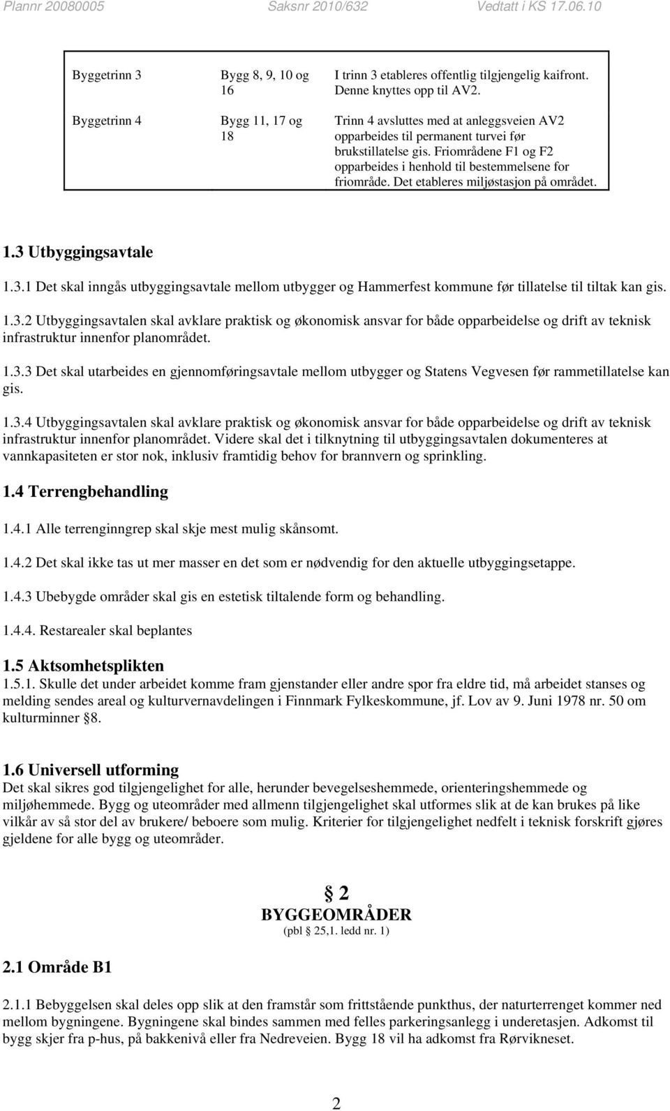 Det etableres miljøstasjon på området. 1.3 Utbyggingsavtale 1.3.1 Det skal inngås utbyggingsavtale mellom utbygger og Hammerfest kommune før tillatelse til tiltak kan gis. 1.3.2 Utbyggingsavtalen skal avklare praktisk og økonomisk ansvar for både opparbeidelse og drift av teknisk infrastruktur innenfor planområdet.