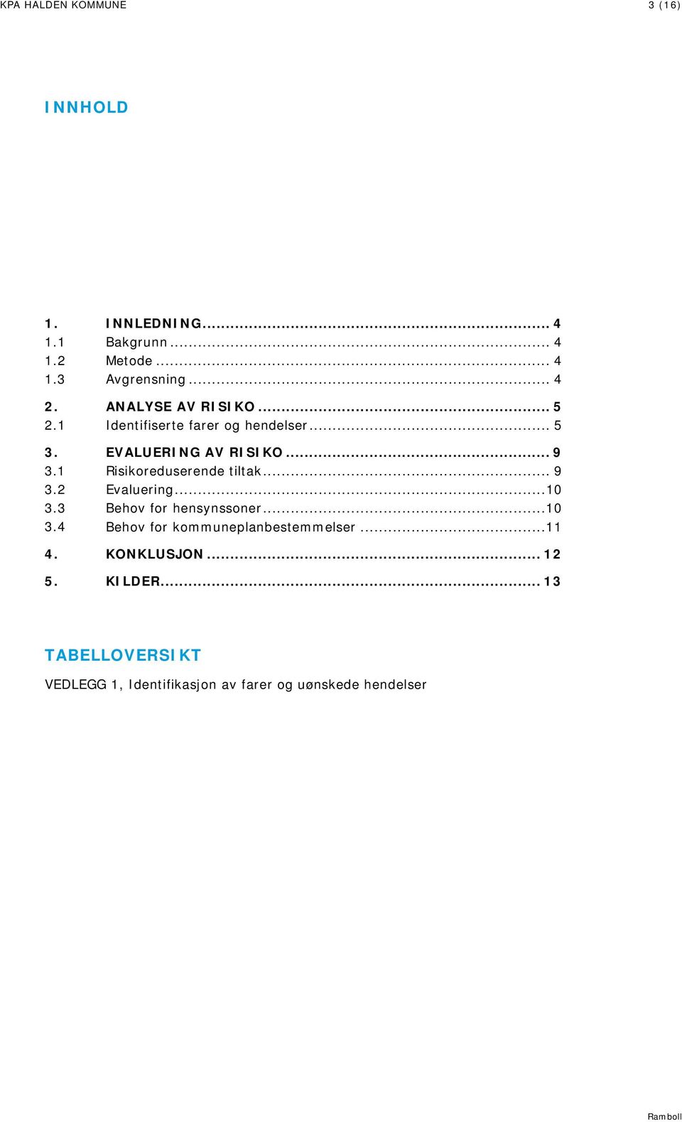 1 Risikoreduserende tiltak... 9 3.2 Evaluering... 10 3.3 Behov for hensynssoner... 10 3.4 Behov for kommuneplanbestemmelser.