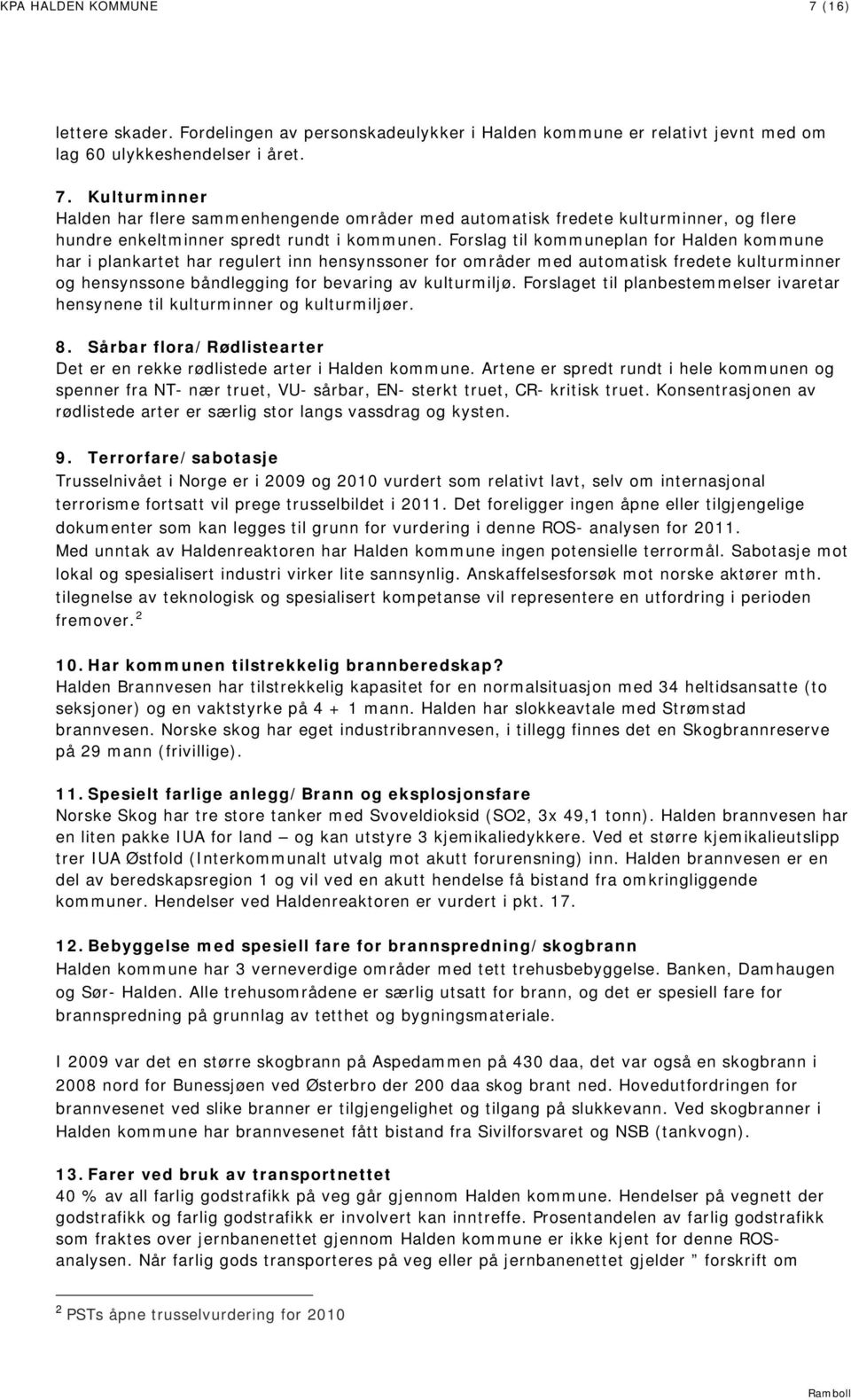 Forslaget til planbestemmelser ivaretar hensynene til kulturminner og kulturmiljøer. 8. Sårbar flora/rødlistearter Det er en rekke rødlistede arter i Halden kommune.