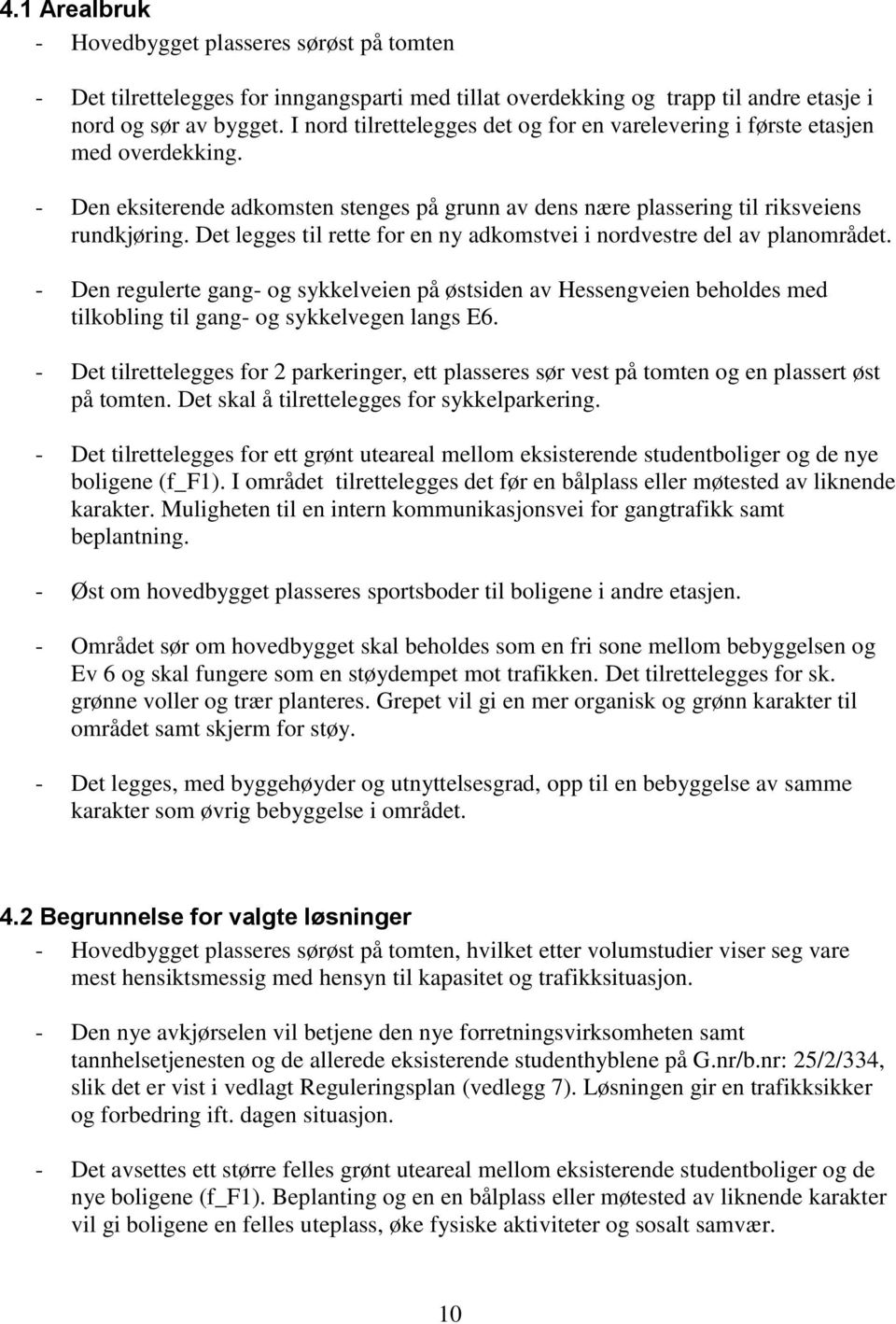 Det legges til rette for en ny adkomstvei i nordvestre del av planområdet. - Den regulerte gang- og sykkelveien på østsiden av Hessengveien beholdes med tilkobling til gang- og sykkelvegen langs E6.