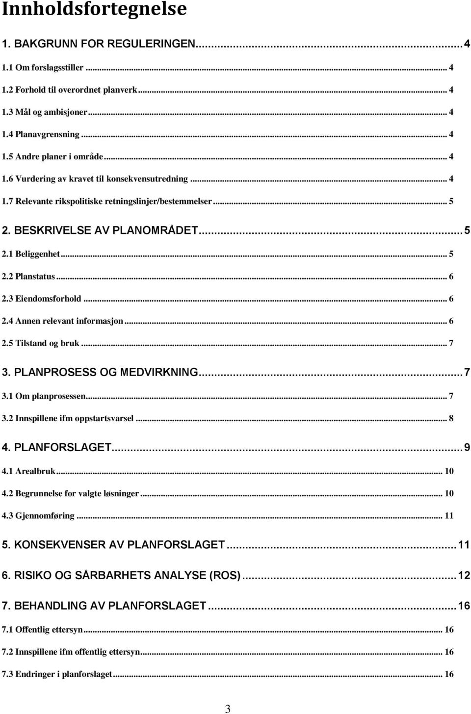 3 Eiendomsforhold... 6 2.4 Annen relevant informasjon... 6 2.5 Tilstand og bruk... 7 3. PLANPROSESS OG MEDVIRKNING... 7 3.1 Om planprosessen... 7 3.2 Innspillene ifm oppstartsvarsel... 8 4.