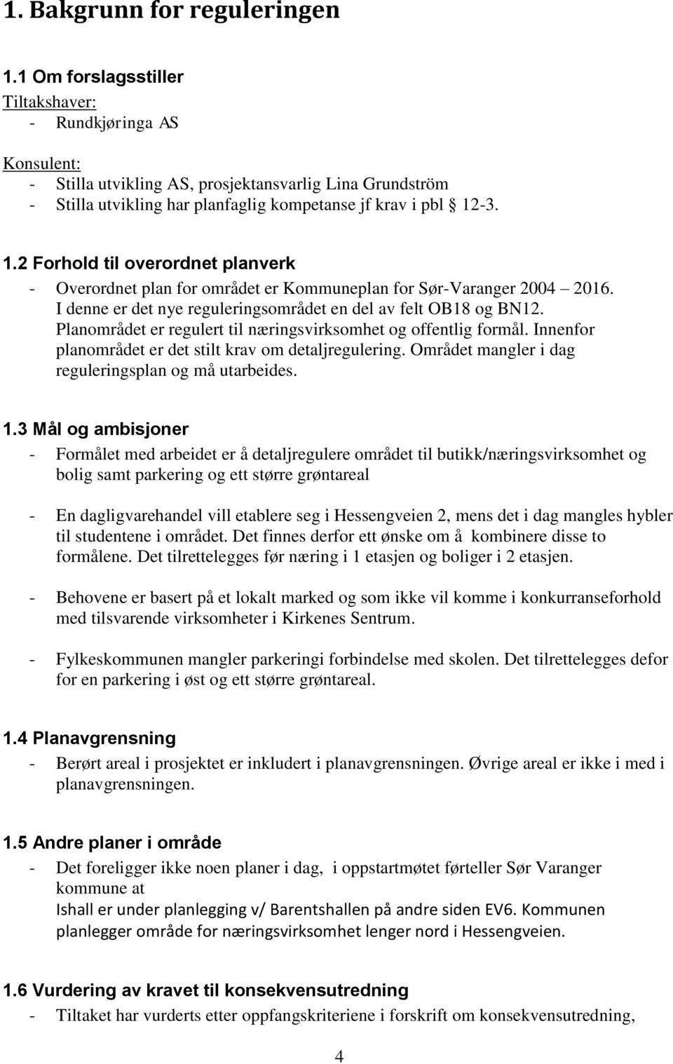 -3. 1.2 Forhold til overordnet planverk - Overordnet plan for området er Kommuneplan for Sør-Varanger 2004 2016. I denne er det nye reguleringsområdet en del av felt OB18 og BN12.