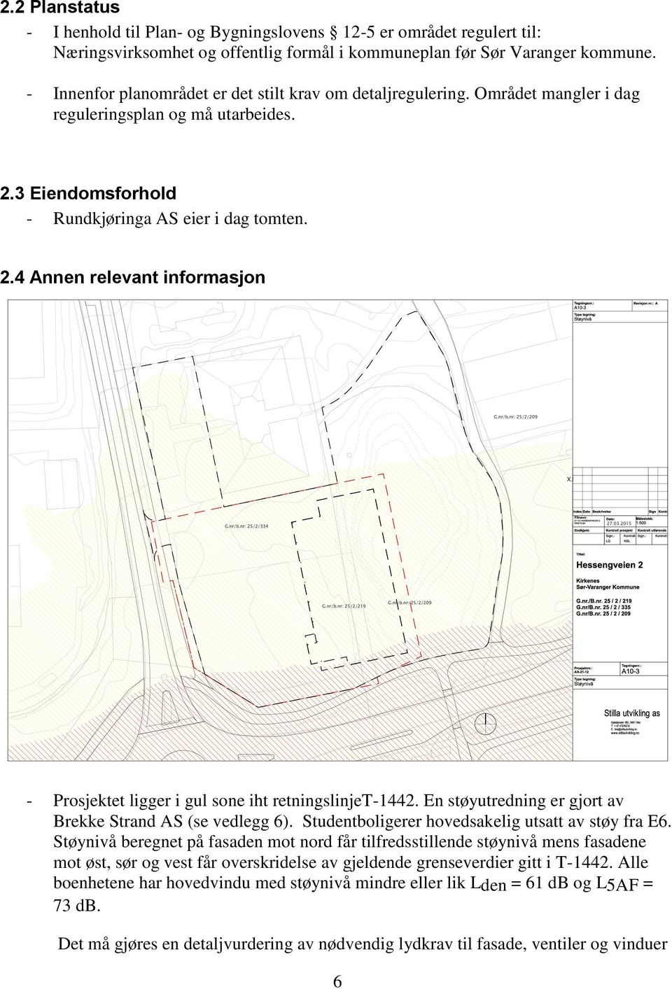 3 Eiendomsforhold - Rundkjøringa AS eier i dag tomten. 2.4 Annen relevant informasjon - Prosjektet ligger i gul sone iht retningslinjet-1442.