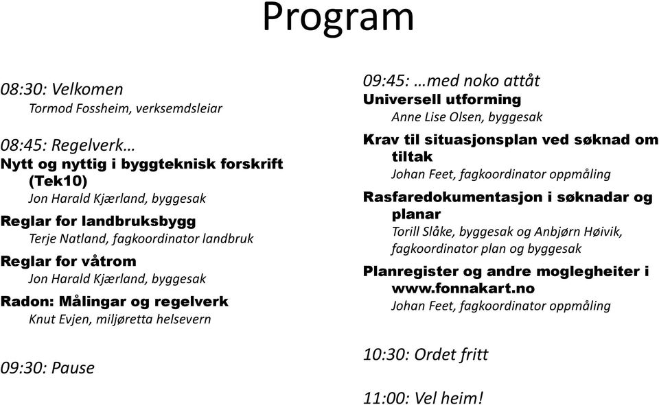 Universell utforming Anne Lise Olsen, byggesak Krav til situasjonsplan ved søknad om tiltak Johan Feet, fagkoordinator oppmåling Rasfaredokumentasjon i søknadar og planar Torill