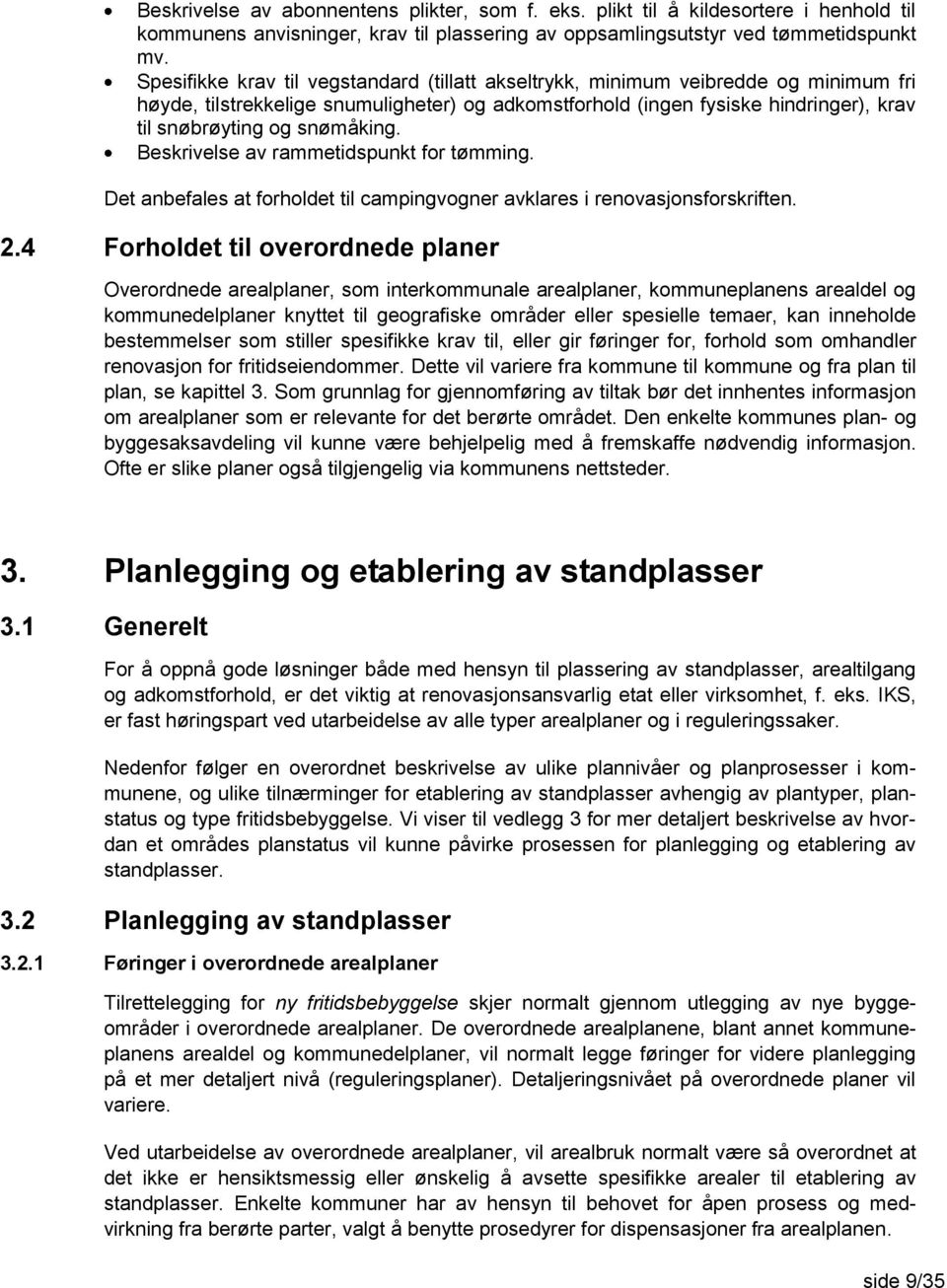 snømåking. Beskrivelse av rammetidspunkt for tømming. Det anbefales at forholdet til campingvogner avklares i renovasjonsforskriften. 2.