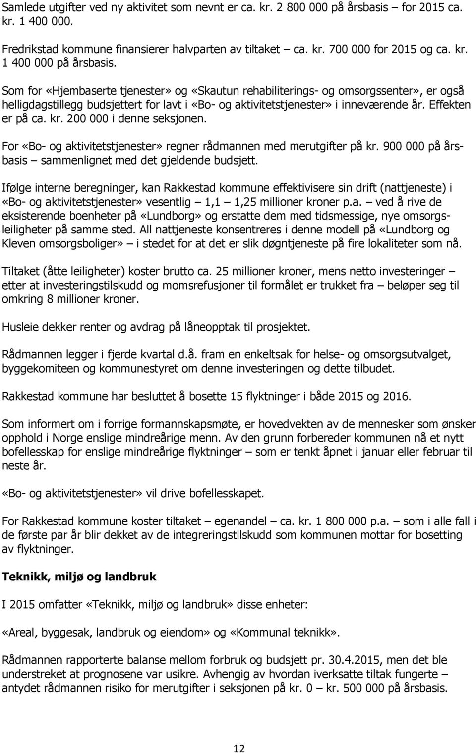 200 000 i denne seksjonen. For «Bo- og aktivitetstjenester» regner rådmannen med merutgifter på kr. 900 000 på årsbasis sammenlignet med det gjeldende budsjett.