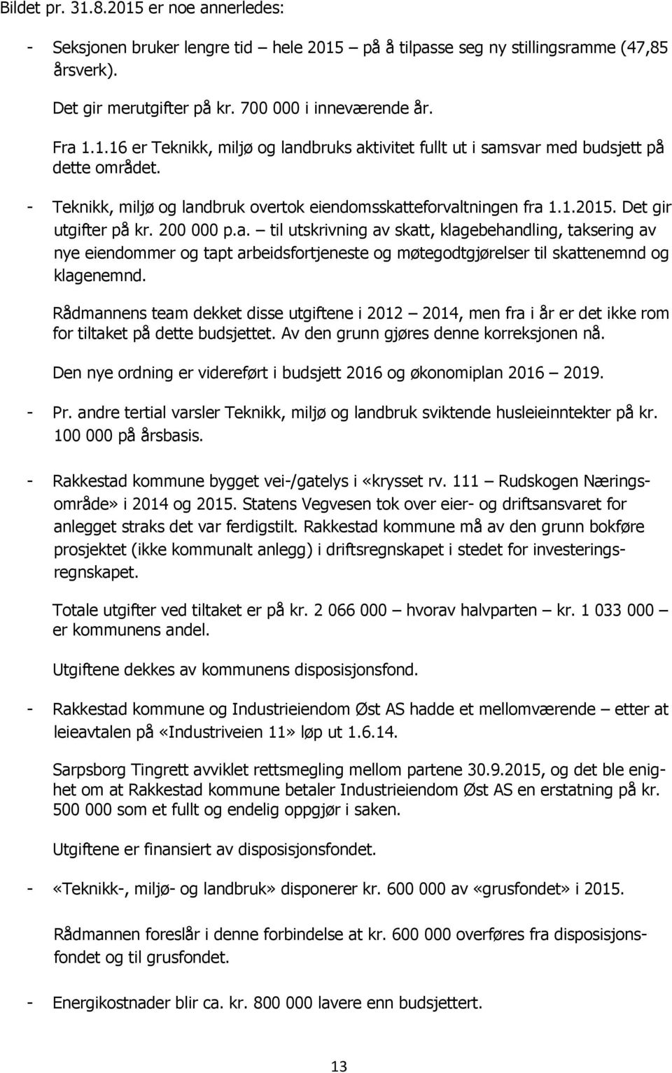 Rådmannens team dekket disse utgiftene i 2012 2014, men fra i år er det ikke rom for tiltaket på dette budsjettet. Av den grunn gjøres denne korreksjonen nå.