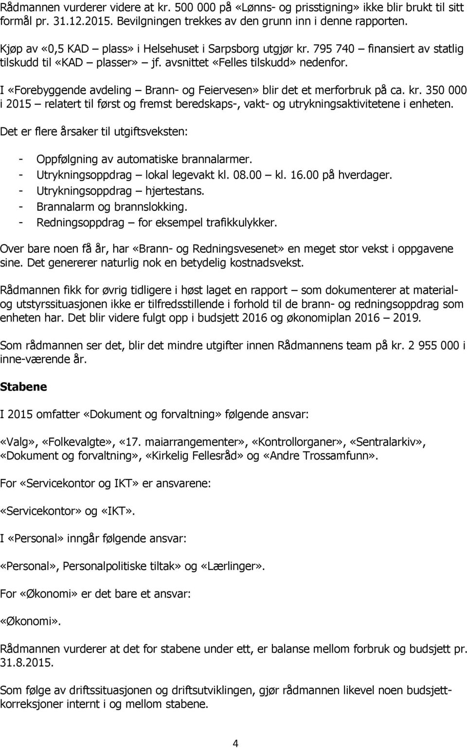 I «Forebyggende avdeling Brann- og Feiervesen» blir det et merforbruk på ca. kr. 350 000 i 2015 relatert til først og fremst beredskaps-, vakt- og utrykningsaktivitetene i enheten.