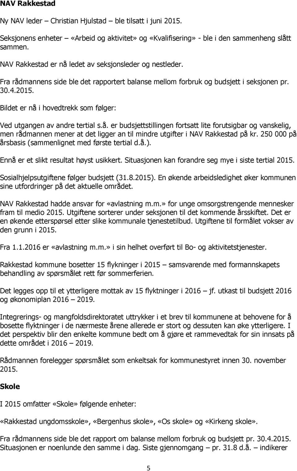 Bildet er nå i hovedtrekk som følger: Ved utgangen av andre tertial s.å. er budsjettstillingen fortsatt lite forutsigbar og vanskelig, men rådmannen mener at det ligger an til mindre utgifter i NAV Rakkestad på kr.