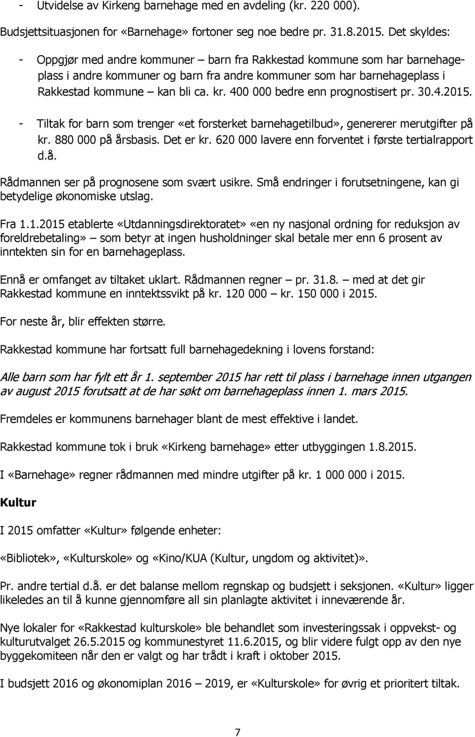 400 000 bedre enn prognostisert pr. 30.4.2015. - Tiltak for barn som trenger «et forsterket barnehagetilbud», genererer merutgifter på kr. 880 000 på årsbasis. Det er kr.